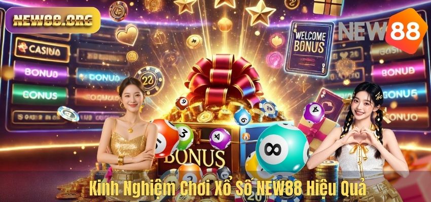 Kinh Nghiệm Chơi Xổ Số NEW88 Hiệu Quả